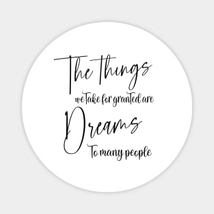 The things we take for granted are dreams to many people | Manifest your dreams Magnet